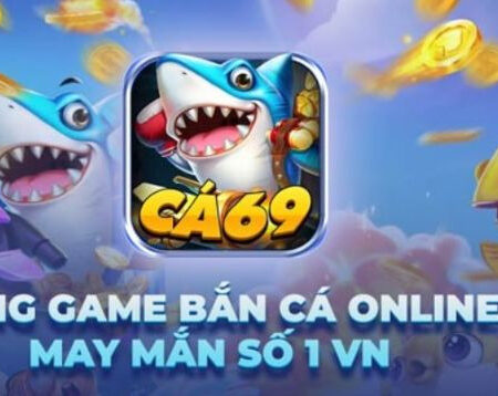 Cá 69 club – Cổng game bắn cá đổi thưởng hot nhất hiện nay